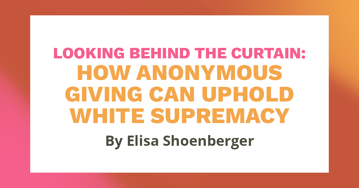 Looking Behind The Curtain: How Anonymous Giving Can Uphold White Supremacy