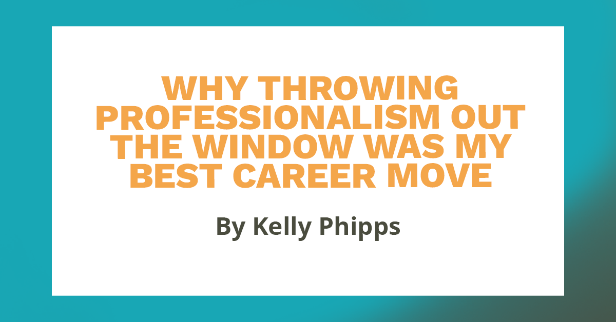 Why throwing professionalism out the window was my best career move CCF