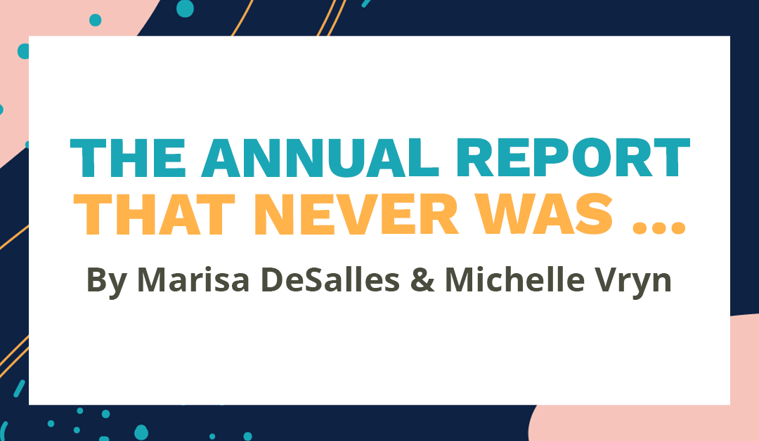 Banner says "The annual report that never was... By Marisa DeSalles & Michelle Vryn"