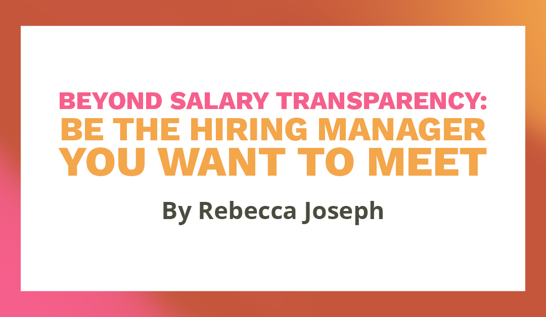 Banner that says "Beyond Salary Transparency: Be the Hiring Manager You Want to Meet by Rebecca Joseph"