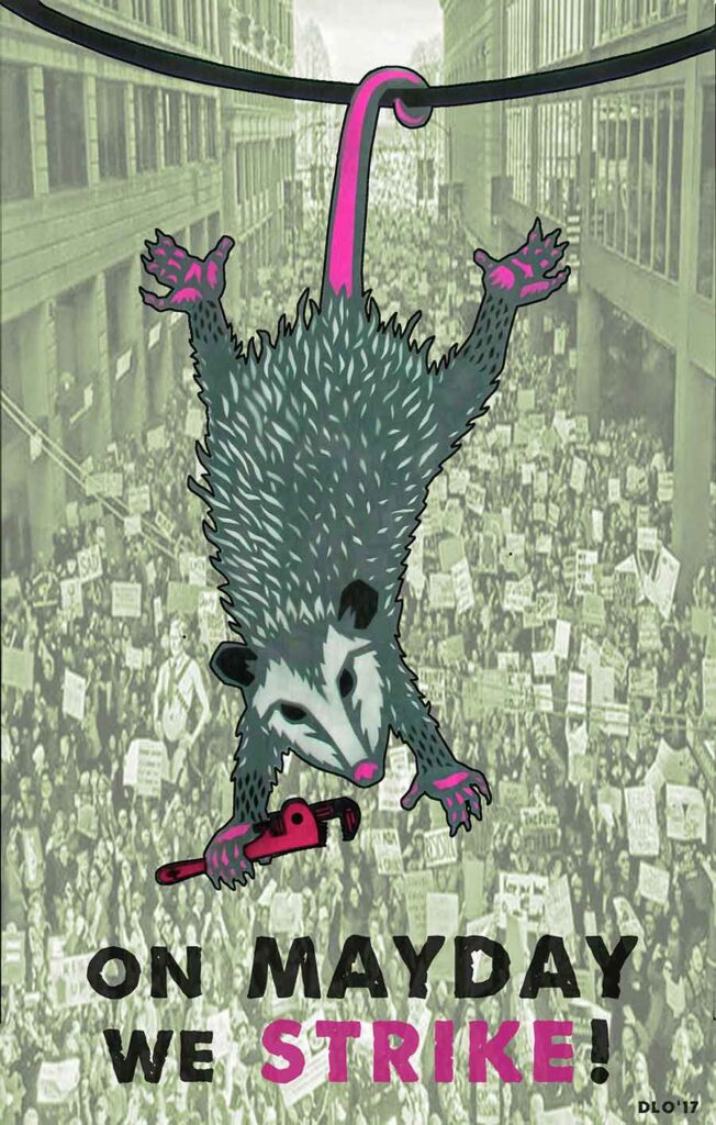 A graphic poster by print artist Dave Loewenstein (2017). The poster features a possum holding a tool wrench and hanging from a wire above a large marching crowd of labor organizers with picket signs. At the bottom of the poster, it reads in all uppercase letters “ON MAY DAY WE STRIKE!”