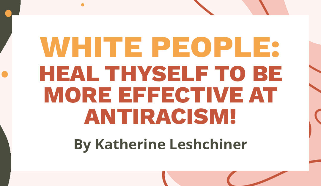 A banner that says "White people: heal theyself to be more effective at antiracism! By Katherine Leshchiner"