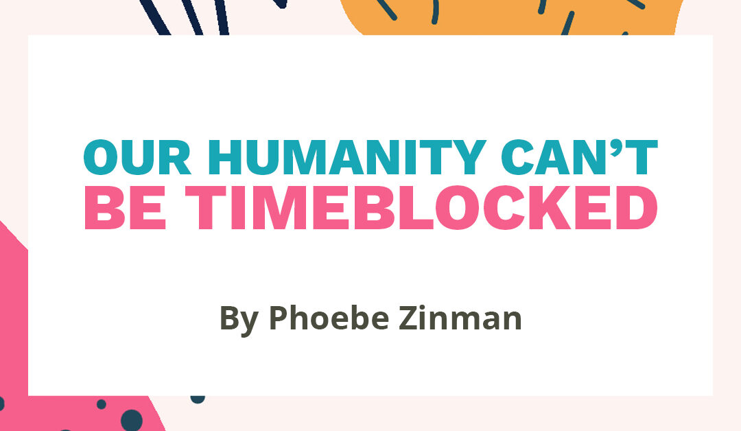 Banner with the text: "Our Humanity Can't Be Timeblocked" By Phoebe Zinman