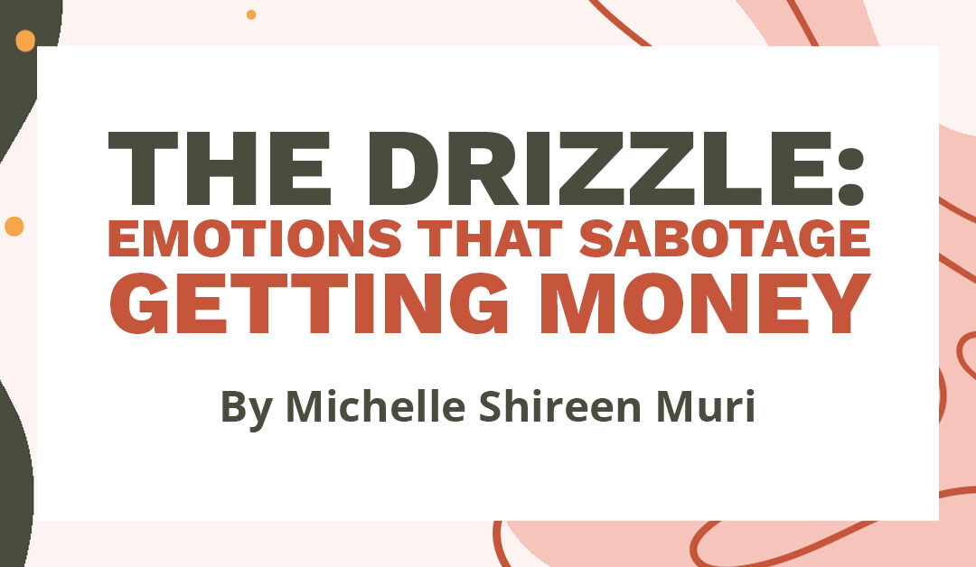Banner text says "The Drizzle: Emotions That Sabotage Getting Money by Michelle Shireen Muri