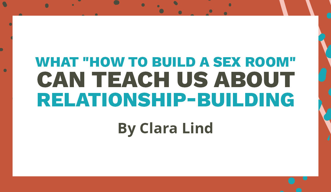 Banner says "What 'How to Build a Sex Room' can teach us about releationship-building" by Clara Lind"