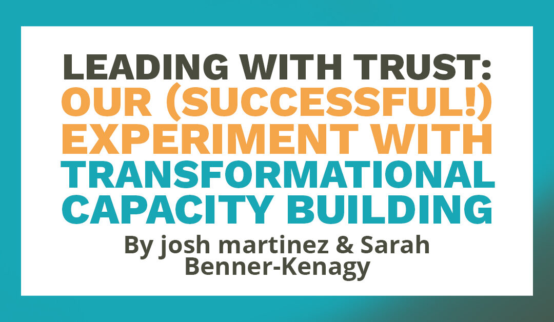 Banner says "Leading with trust: Our (successful!) experiment with transformational capacity building by josh martinez and Sarah Benner-Kenagy"