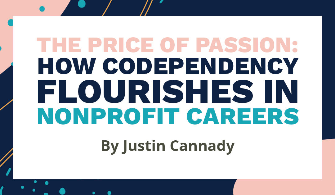 Banner that says "The price of passion: how codependency flourishes in nonprofit careers. By Justin Cannady"