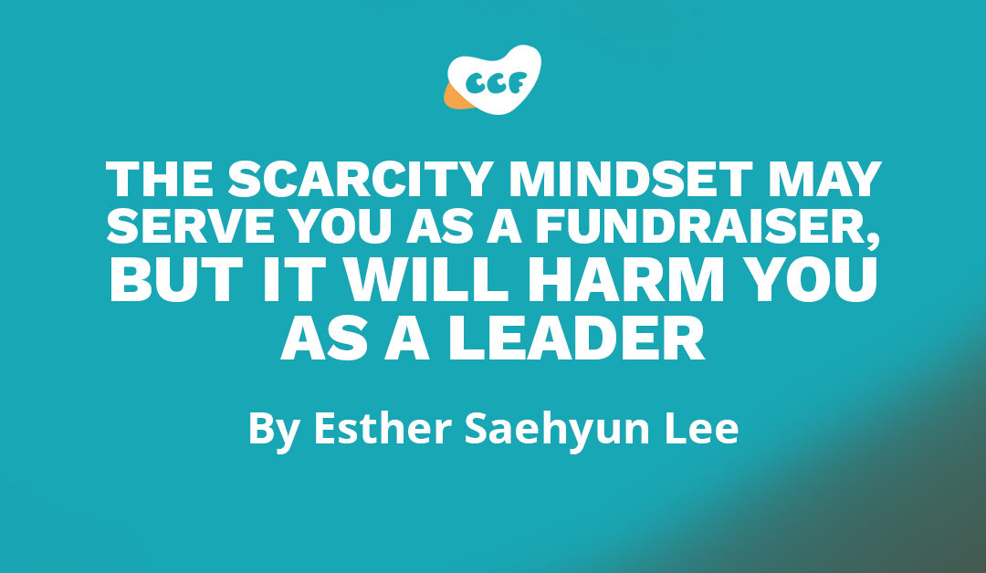 Banner that says "The scarcity mindset may serve you as a fundraising, but it will harm you as a leader. By Esther Saehyun Lee"