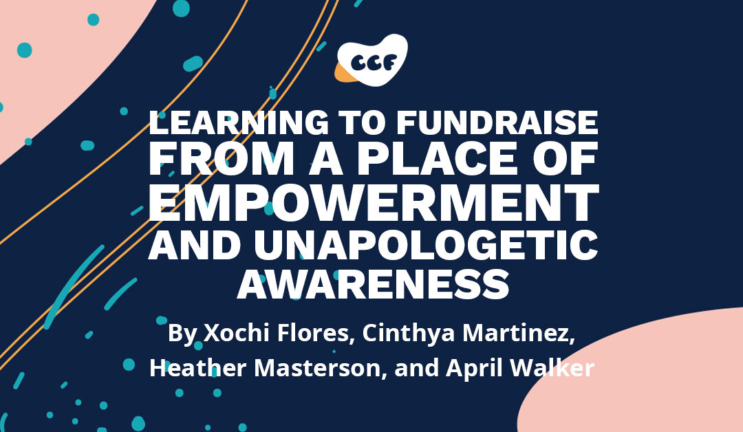 Banner says "Learning to fundraise from a place of empowerment and unapologetic awareness. By Xochi Flores, Cinthya Martinez, heather Masterson, and April Walker"