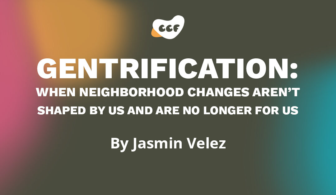 Banner says "Gentrification: when neighborhood changes aren't shaped by us and are no longer for us. By Jasmin Velez"