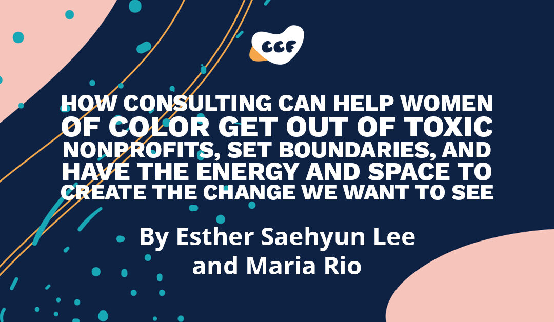 Banner says: "How consulting can help women of color get out of toxic nonprofits, set boundaries, and have the energy and space to create the change we want to see. By Esther Saehyun Lee and Maria Rio."