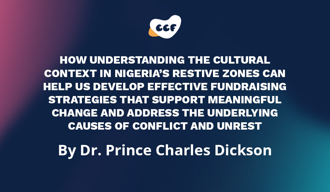 Banner says "How understanding the cultural context in Nigeria’s restive zones can help us develop effective fundraising strategies that support meaningful change and address the underlying causes of conflict and unrest. By Dr. Prince Charles Dickson"