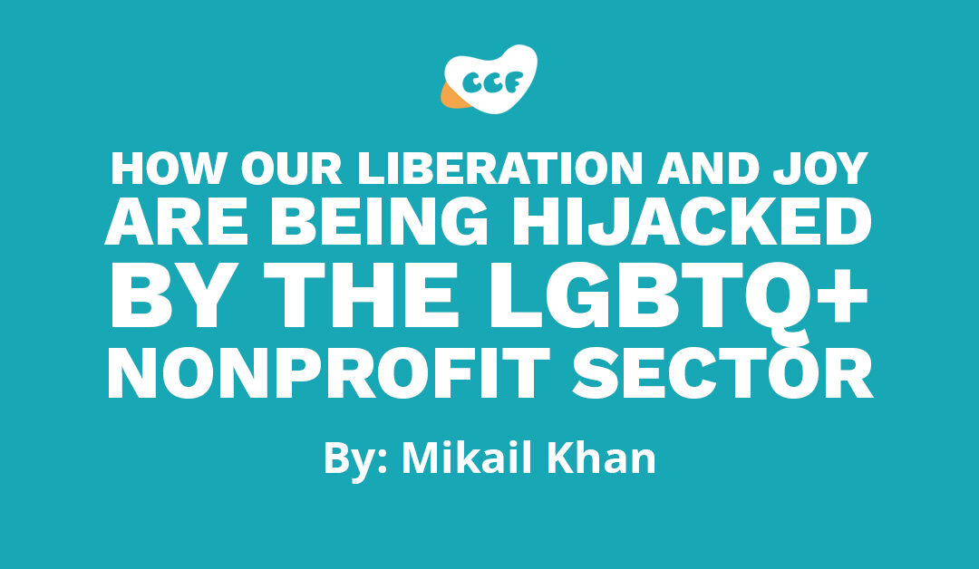 Banner says "How our liberation and joy are being hijacked by the LGBTQ+ nonprofit sector. by Mikail Khan"