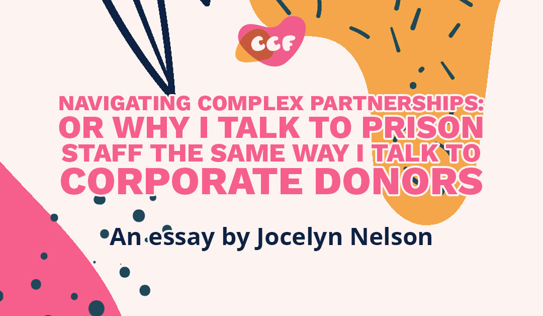 Banner says "Navigating complex partnerships: Or why I talk to prison staff the same way I talk to corporate donors. An essay by Jocelyn Nelson"