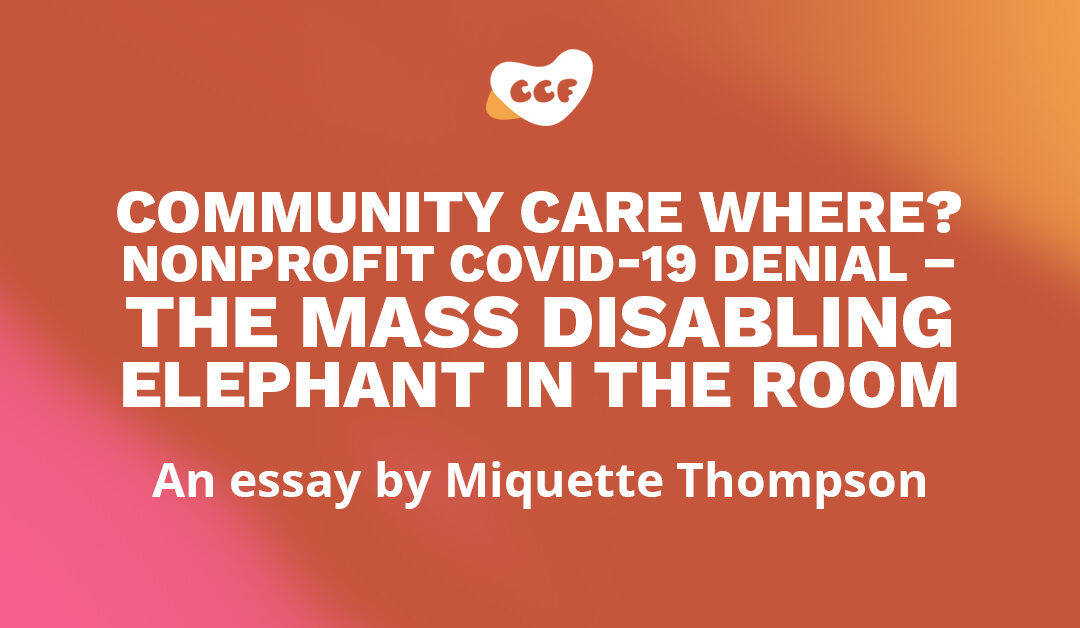 Banner says "Community care where? Nonprofit COVID-19 denial — The mass disabling elephant in the room. An essay by Miquette Thompson."