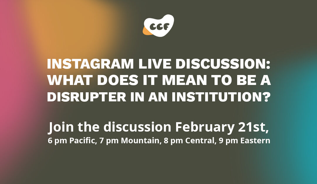 Banner says Instagram Live Discussion: What does it mean to be a disrupter in an institution. Join the discussion February 21st 6 pm Pacific, 7 pm Mountain, 8 pm Central, 9 pm Eastern