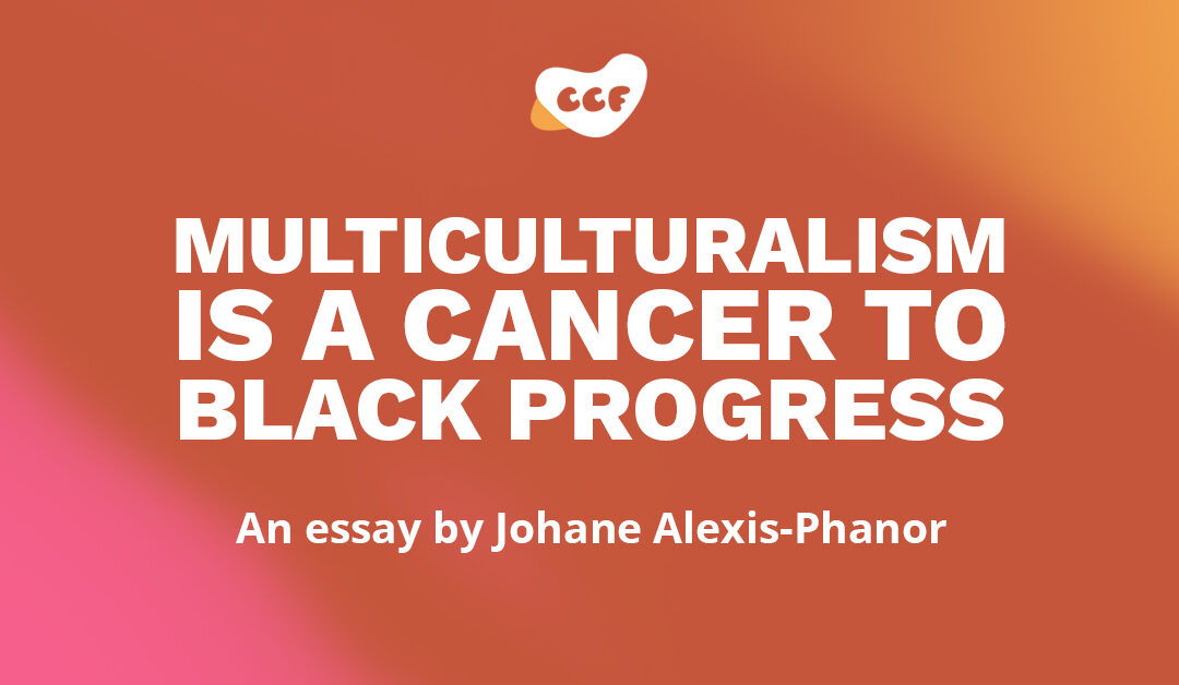 Banner says "Multiculturalism is a cancer to Black progress. An essay by Johane Alexis-Phanor."