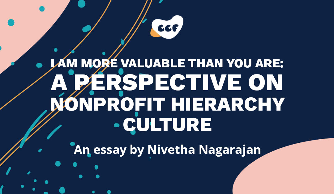 Image says "I am more valuable than you are: A perspective on nonprofit hierarchy culture. An essay by Nivetha Nagarajan"