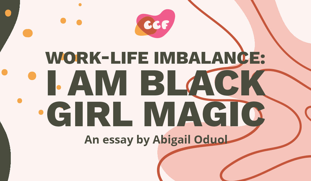 Banner says Work-life imbalance: I am Black Girl Magic. An essay by Abigail Oduol"