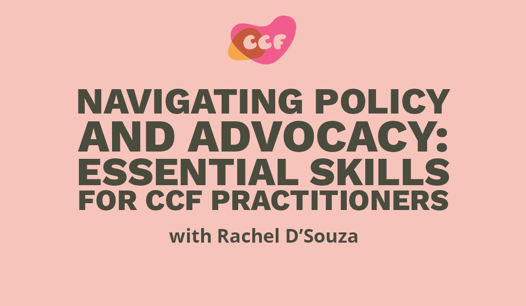 Image says Navigating Policy and Advocacy: Essential Skills for CCF Practitioners with Rachel D'Souza