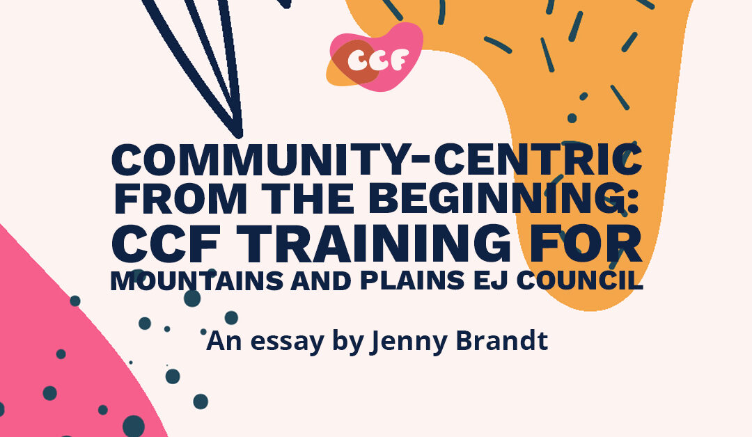 Banner says Community-centric from the beginning: CCF training for Mountains and Plains EJ Council. An essay by Jenny Brandt.