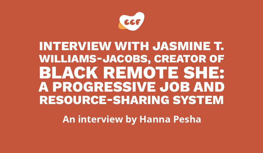 Banner says Interview with Jasmine T. Williams-Jacobs, creator of Black Remote She: A progressive job and resource-sharing system. An interview by Hanna Pesha.