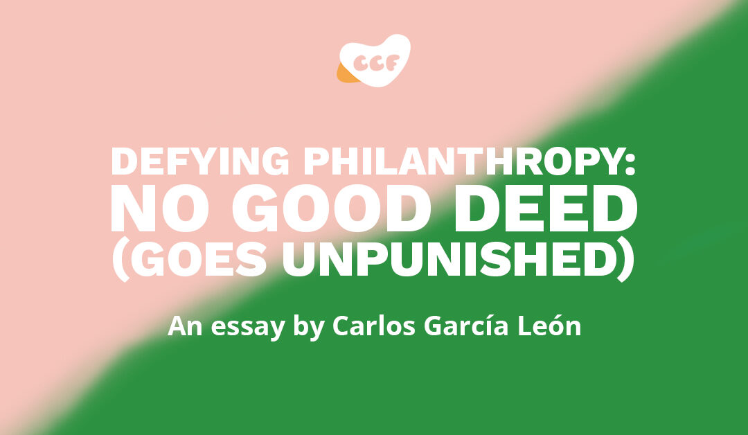 Image is a half pink and half green background. Text says Defying philanthropy: No good deed (goes unpunished). An essay by Carlos García León