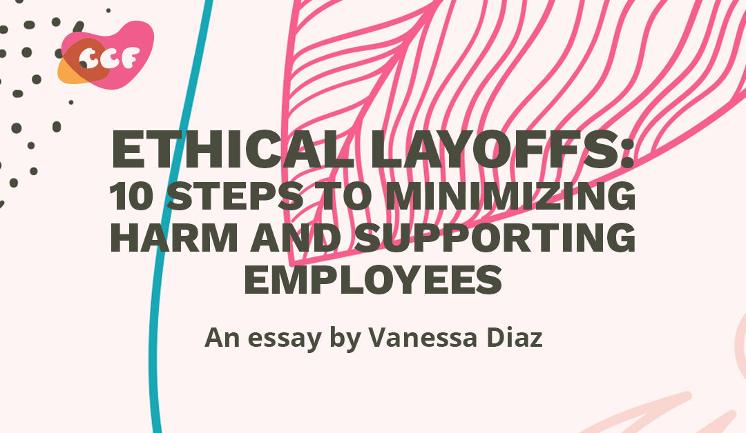 Banner says Ethical layoffs: 10 steps to minimizing harm and supporting employees. An essay by Vanessa Diaz.