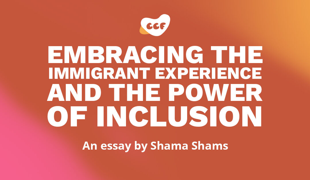 Banner says Embracing the immigrant experience and the power of inclusion. An essay by Shama Shams