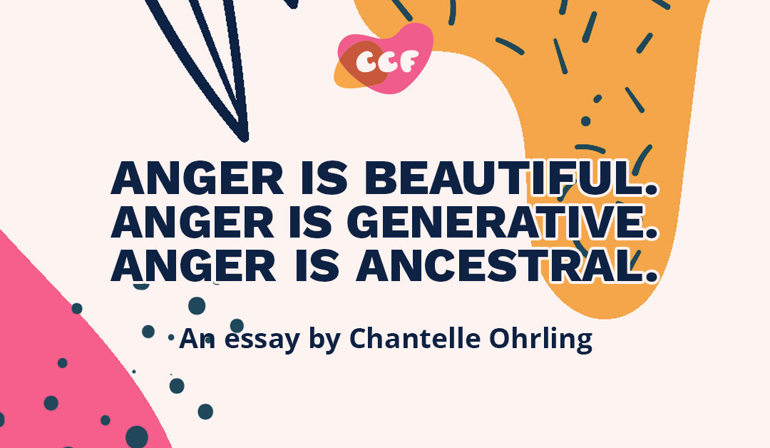 Banner says Anger is beautiful. Anger is generative. Anger is ancestral. An essay by Chantelle Ohrling.