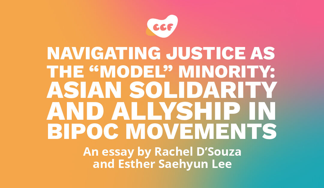 Banner says Navigating justice as the "model minority": Asian solidarity and allyship in BIPOC movements. An essay by Rachel D'Souza and Esther Saehyun Lee