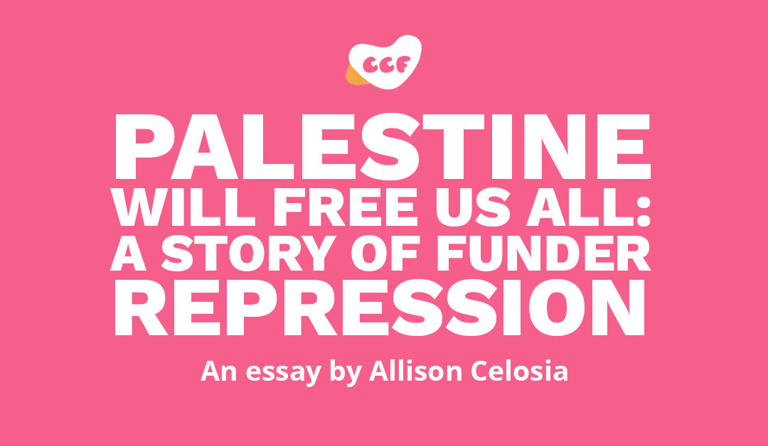 Banner says Palestine will free us all: A story of funder repression. An essay by Allison Celosia.