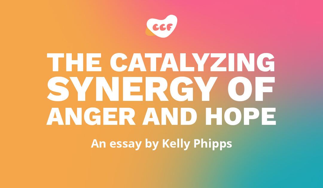 Banner says The catalyzing synergy of anger and hope. An essay by Kelly Phipps.