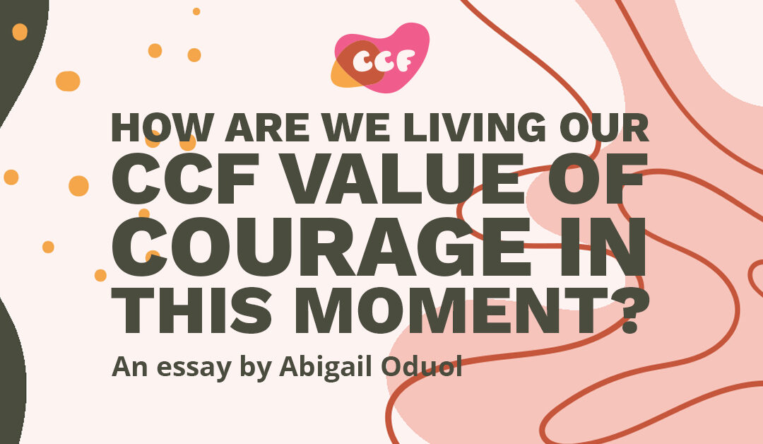 Banner says How are we living our CCF value of courage in this moment? An essay by Abigail Oduol.