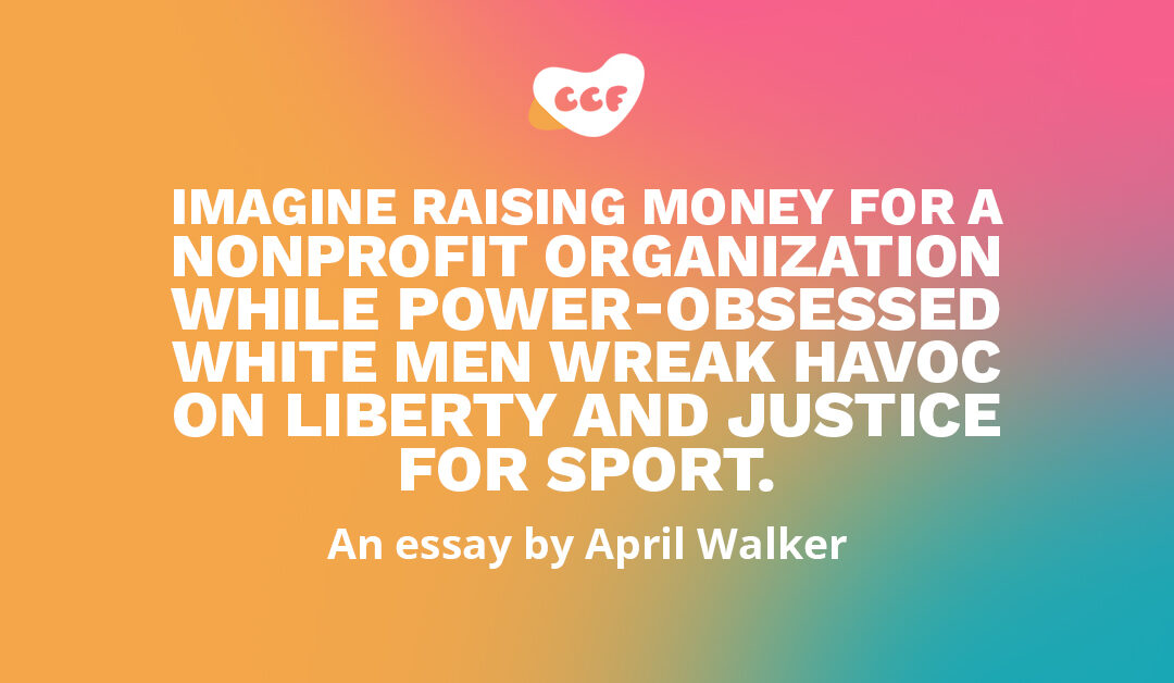 Banner says Imagine raising money for a nonprofit organization while power-obsessed white men wreak havoc on liberty and justice for sport. An essay by April Walker.