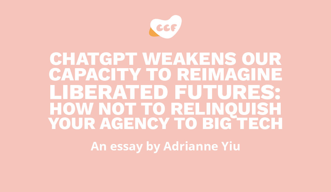 Banner says ChatGPT weakens our capacity to reimagine liberated futures: How not to relinquish your agency to Big Tech. An essay by Adrianne Yiu.