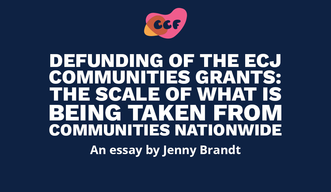 Banner says Defunding of the ECJ Communities Grants: The scale of what is being taken from communities nationwide. An essay by Jenny Brandt.