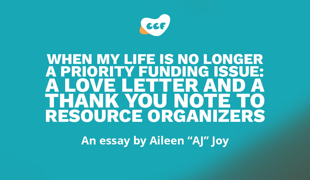 Banner says When my life is no longer a priority funding issue: A love letter and a thank you note to resource organizers. An essay by Aileen "AJ" Joy