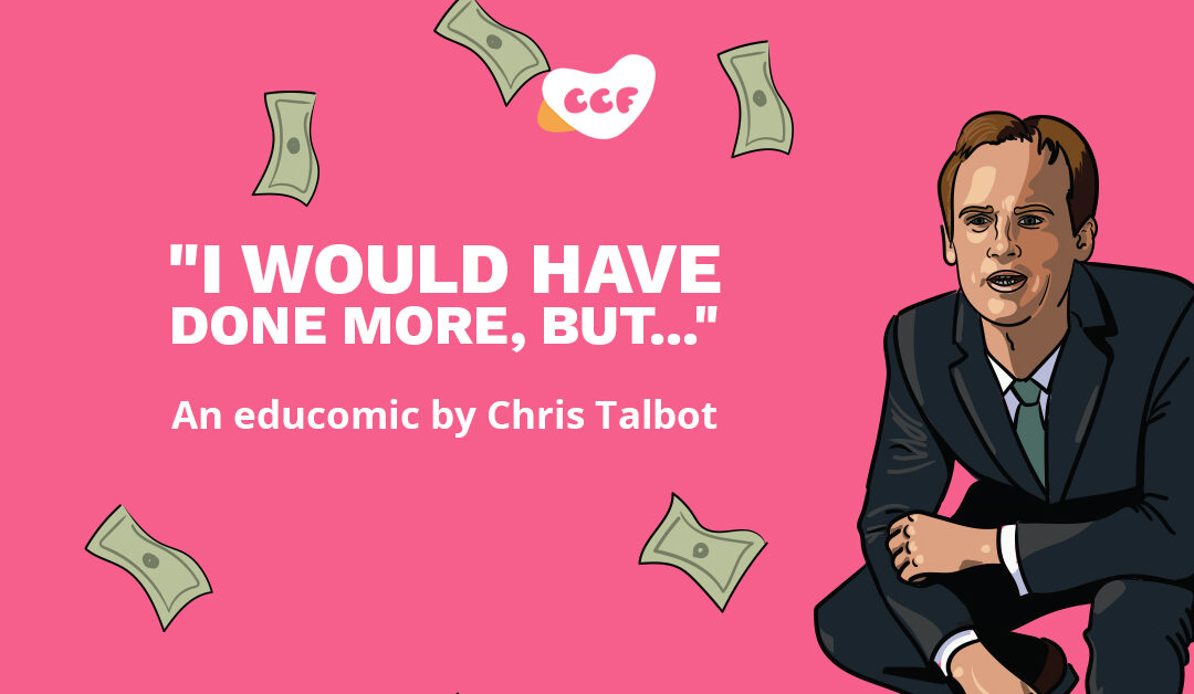 Image has an illustration of a man in a business suit squatting with money falling around him. Text says "I would have done more, but..." an educomic by Chris Talbot.