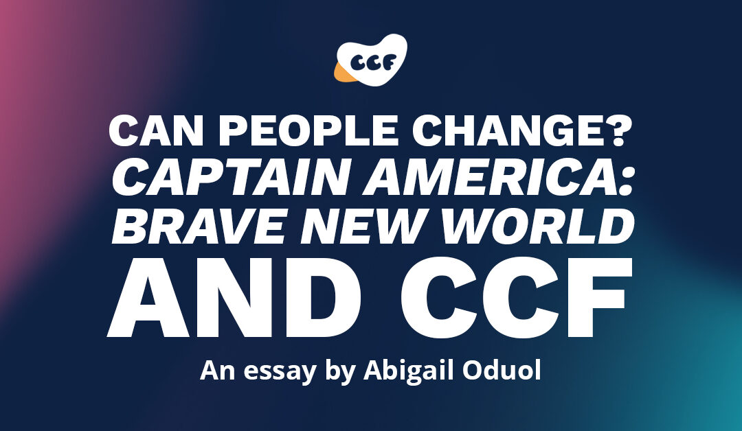 Banner says Can people change? Captain America: Brave New World and CCF. an essay by Abigail Oduol.
