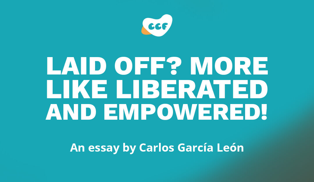 Laid off? More like liberated and empowered! An essay by Carlos García León