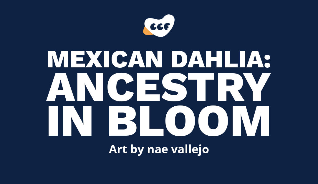 Banner says Mexican Dahlia: Ancestry in Bloom. Art by nae vallejo.