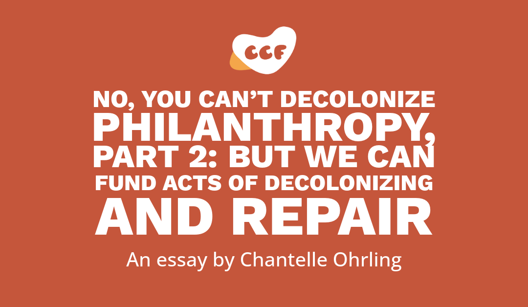 Banner says No, you can’t decolonize philanthropy, Part 2: But we can fund acts of decolonizing and repair. An essay by Chantelle Ohrling.