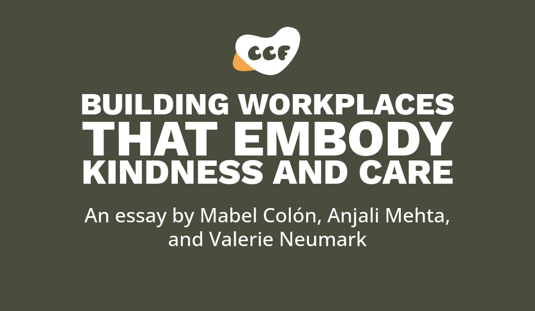 Banner says Building workplaces that embody kindness and care. An essay by Mabel Colón, Anjali Mehta, and Valerie Neumark.