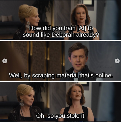 Back to the people arguing from the episode of Hackers. One says How did you traing [AI] to sound like Deborah already? The other person responds Well, by scraping material that's online. The first says Oh, so you stole it.