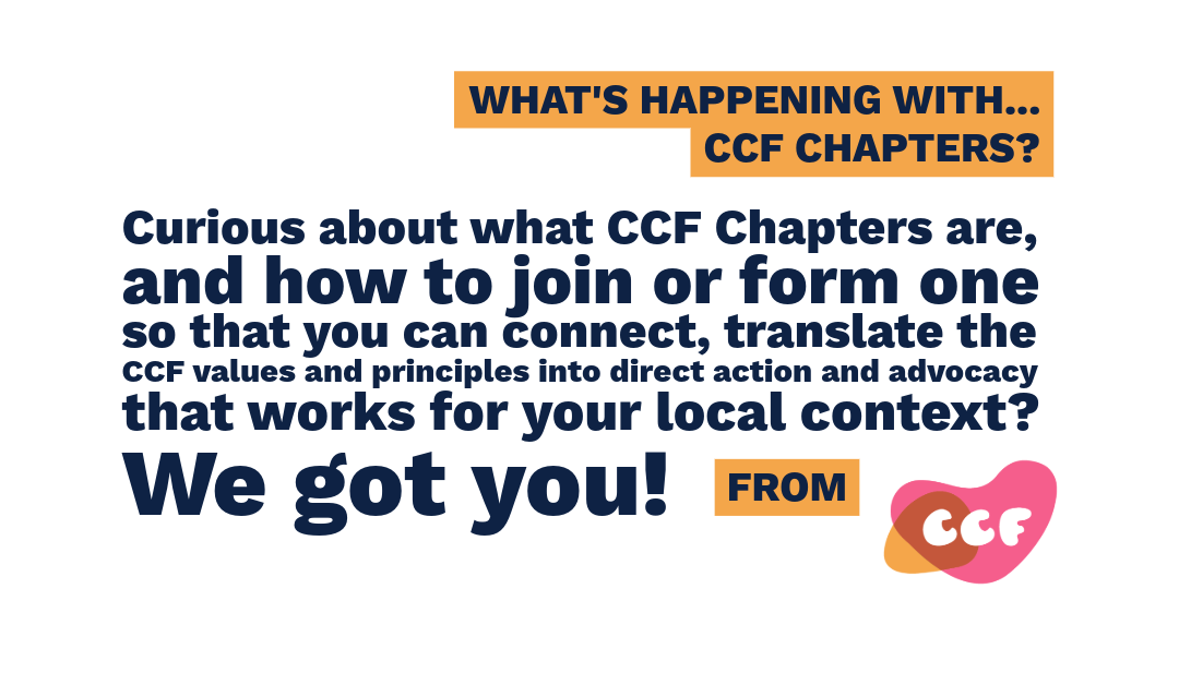 Banner says What's happening with... CCF Chapters. Curious about what CCF Chapters are, and how to join or form one so that you can connect, translate the CCF values and principles into direct action and advocacy that works for your local context? We got you! From CCF