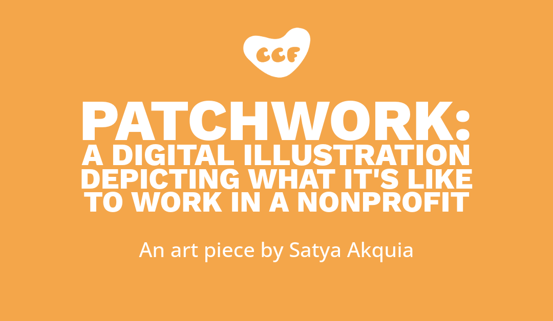 Banner says Patchwork: A digital illustration depicting what it's like to work in a nonprofit. An art piece by Satya Akquia.