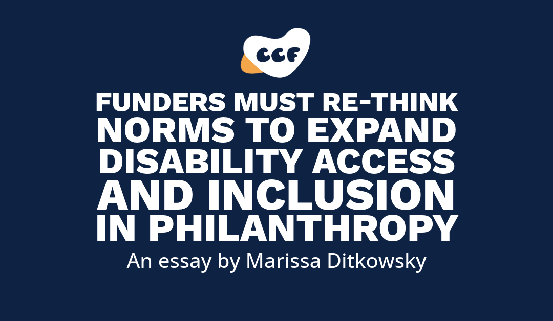 Banner says Funders Must Re-Think Norms to Expand Disability Access and Inclusion in Philanthropy. An essay by Marissa Ditkowsky.